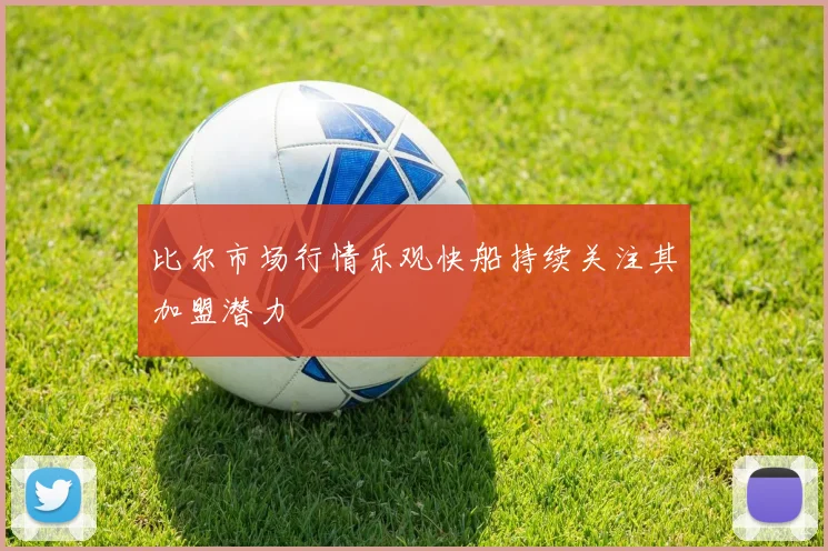 比尔市场行情乐观快船持续关注其加盟潜力
